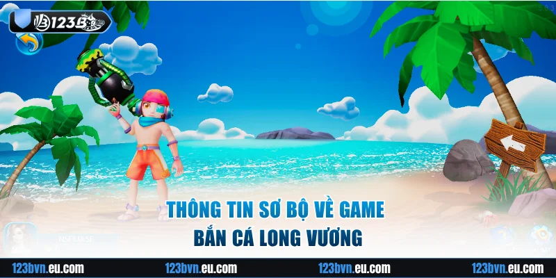 Điểm qua các thông tin chính về bắn cá long vương