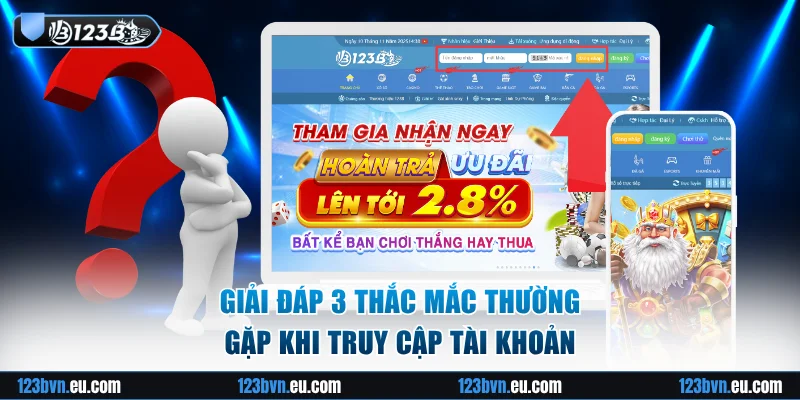 Giải đáp 3 thắc mắc thường gặp khi truy cập tài khoản
