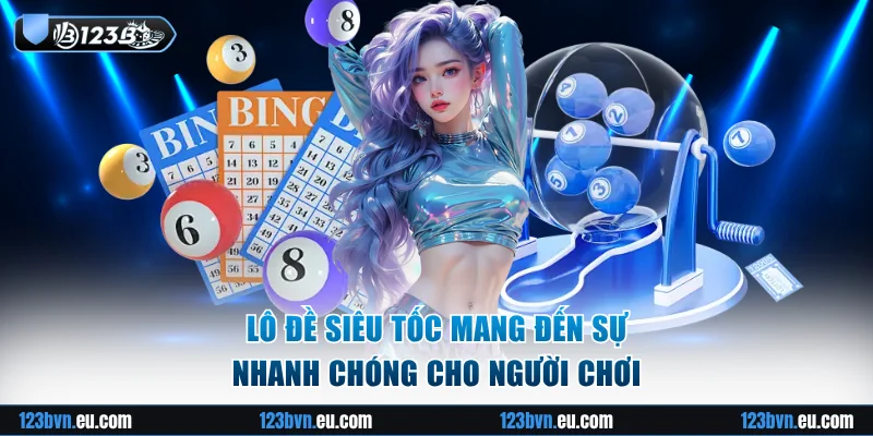 Lô đề siêu tốc mang đến sự nhanh chóng cho người chơi
